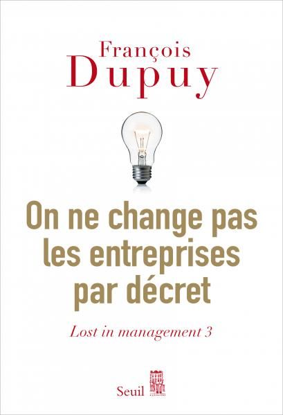 Couverture de On ne change pas les entreprises par décret, François Dupuy, Seuil
