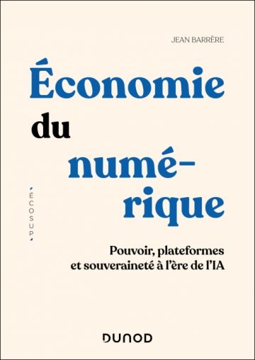 Couverture de Économie du numérique — Pouvoir, plateformes et souveraineté à l’ère de l’IA, Jean Barrère, Dunod